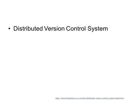 Distributed Version Control System https://store.theartofservice.com/the-distributed-version-control-system-toolkit.html.
