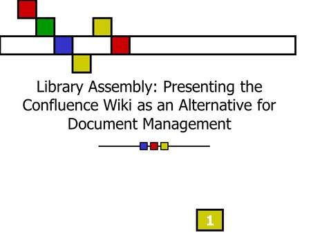 1 Library Assembly: Presenting the Confluence Wiki as an Alternative for Document Management.