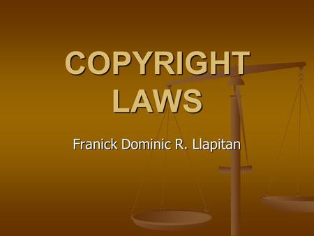 COPYRIGHT LAWS Franick Dominic R. Llapitan. SUMMARY In this unit, you will be introduced to the issues of plagiarism, appreciate the copyright laws and.