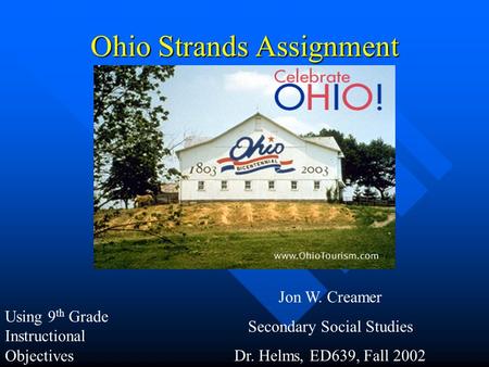 Ohio Strands Assignment Jon W. Creamer Secondary Social Studies Dr. Helms, ED639, Fall 2002 Using 9 th Grade Instructional Objectives.