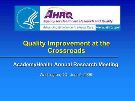 Quality Improvement at the Crossroads AcademyHealth Annual Research Meeting Washington, DC - June 9, 2008.
