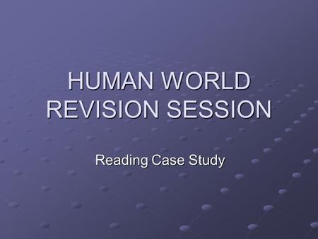 HUMAN WORLD REVISION SESSION Reading Case Study. What is the theme of the case studies? For you to be able to compare 2 settlements- one in an MEDC (Reading)