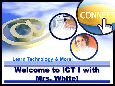 Learn Technology & More! Welcome to ICT I with Mrs. White!