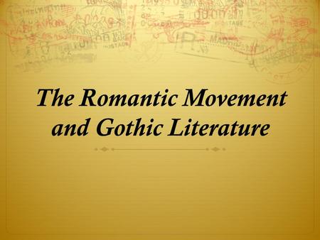 The Romantic Movement and Gothic Literature. Romanticism (c. 1798-1832) A literary and artistic movement that reacted against the restraint and universalism.