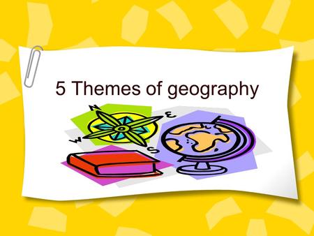 5 Themes of geography. What are the five themes? Tools geographer’s use to study features on earth. 1. Location 2. Place 3. Movement 4. Region 5. Human.