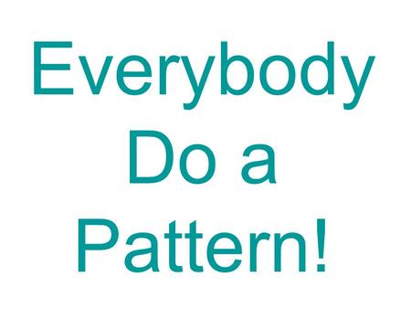 Everybody Do a Pattern!.