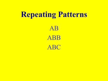 Repeating Patterns AB ABB ABC AB Patterns What comes next? Lion Frog Lion FrogLion ABABA.