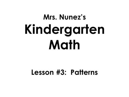 Mrs. Nunez’s Kindergarten Math Lesson #3: Patterns.