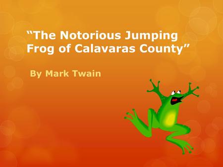 “The Notorious Jumping Frog of Calavaras County” By Mark Twain.