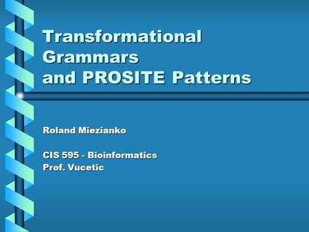 Transformational Grammars and PROSITE Patterns Roland Miezianko CIS 595 - Bioinformatics Prof. Vucetic.