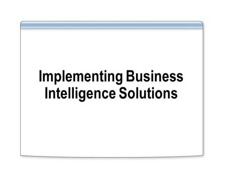 Implementing Business Intelligence Solutions. Overview Configuring and Incorporating Business Data Catalog Applications into Portal Solutions Implementing.