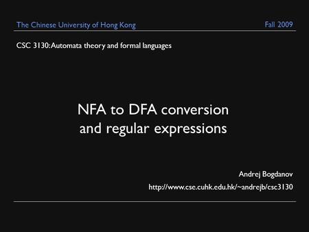 CSC 3130: Automata theory and formal languages Andrej Bogdanov  The Chinese University of Hong Kong NFA to DFA.