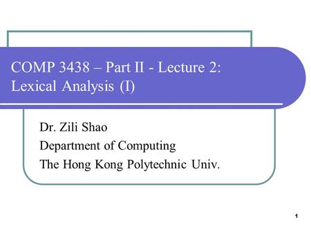 COMP 3438 – Part II - Lecture 2: Lexical Analysis (I) Dr. Zili Shao Department of Computing The Hong Kong Polytechnic Univ. 1.