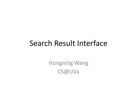Search Result Interface Hongning Wang Abstraction of search engine architecture User Ranker Indexer Doc Analyzer Index results Crawler Doc Representation.