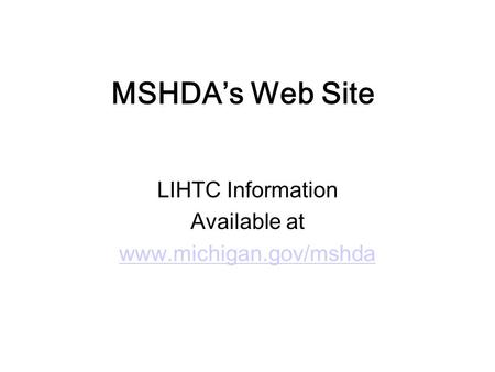 MSHDA’s Web Site LIHTC Information Available at www.michigan.gov/mshda.