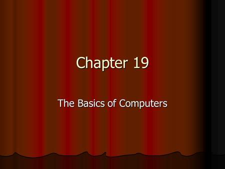 Chapter 19 The Basics of Computers. Today’s Schedule Assignment of Homework Assignment of Homework Chapter 19 (Continued) Chapter 19 (Continued) Quiz.