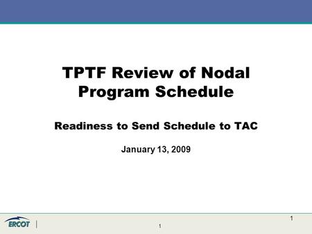 1 1 TPTF Review of Nodal Program Schedule Readiness to Send Schedule to TAC January 13, 2009.