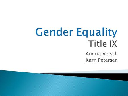 Andria Vetsch Karn Petersen.  Title IX effects equality in college sports  Eliminate sports Example UWRF  Creates financial issues  Affects the colleges.