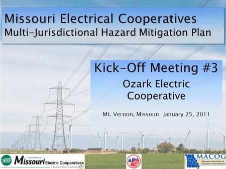 Missouri Electrical Cooperatives Multi-Jurisdictional Hazard Mitigation Plan Kick-Off Meeting #3 Ozark Electric Cooperative Mt. Vernon, Missouri January.