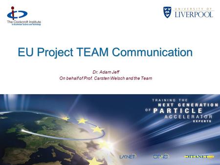 EU Project TEAM Communication Dr. Adam Jeff On behalf of Prof. Carsten Welsch and the Team.