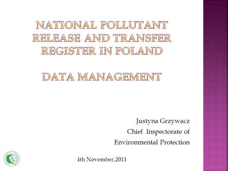Justyna Grzywacz Chief Inspectorate of Environmental Protection 4th November,2011.