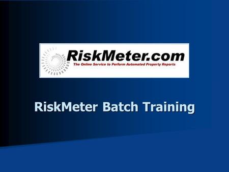 RiskMeter Batch Training. Batch Tool The Riskmeter batch tool allows users to submit multiple locations all at once. The Riskmeter batch tool allows users.