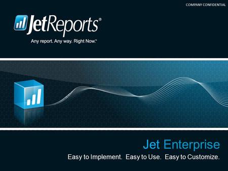 COMPANY CONFIDENTIAL Jet Enterprise Easy to Implement. Easy to Use. Easy to Customize.