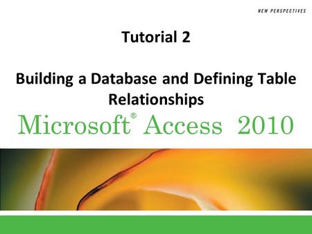 ® Microsoft Access 2010 Tutorial 2 Building a Database and Defining Table Relationships.
