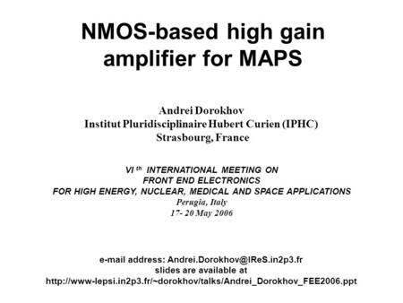 VI th INTERNATIONAL MEETING ON FRONT END ELECTRONICS, Perugia, Italy A. Dorokhov, IPHC, Strasbourg, France 1 NMOS-based high gain amplifier for MAPS Andrei.
