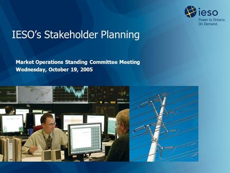 IESO’s Stakeholder Planning Market Operations Standing Committee Meeting Wednesday, October 19, 2005.