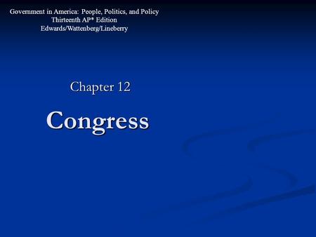 Congress Chapter 12 Government in America: People, Politics, and Policy Thirteenth AP* Edition Edwards/Wattenberg/Lineberry.