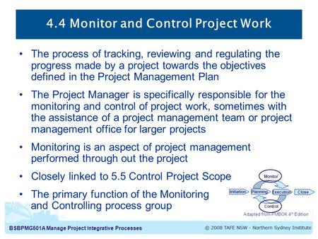 BSBPMG501A Manage Project Integrative Processes 4.4 Monitor and Control Project Work The process of tracking, reviewing and regulating the progress made.