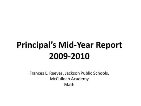 Principal’s Mid-Year Report 2009-2010 Frances L. Reeves, Jackson Public Schools, McCulloch Academy Math.