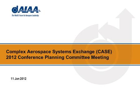 Complex Aerospace Systems Exchange (CASE) 2012 Conference Planning Committee Meeting 11 Jan 2012.