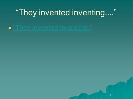 1 “They invented inventing....” 1  They invented inventing. They invented inventing.
