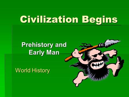 Civilization Begins Prehistory and Early Man World History.