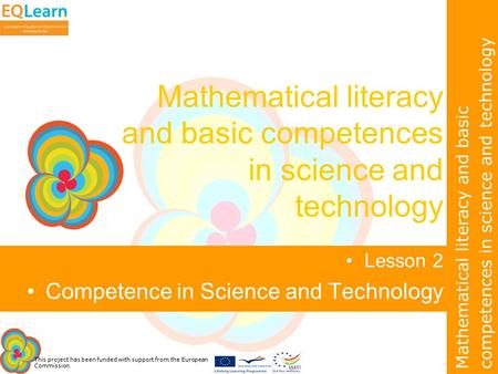 This project has been funded with support from the European Commission. Mathematical literacy and basic competences in science and technology Lesson 2.