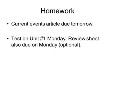 Homework Current events article due tomorrow. Test on Unit #1 Monday. Review sheet also due on Monday (optional).