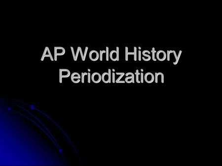 AP World History Periodization. 6 Historical Periods are studied. 1. Technological and Environmental Transformations Ancient Periods 8000 BCE to 600 BCE.