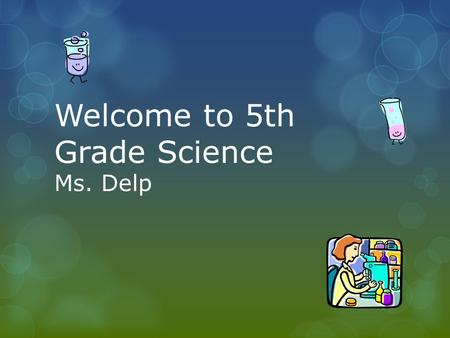 Welcome to 5th Grade Science Ms. Delp.  Cells  Microorganisms  Animal and Plant Classifications  Genes  Electricity  Matter  Earth’s Forces Units.