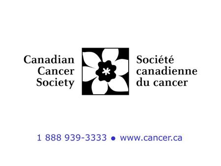 1 888 939-3333  www.cancer.ca. Our Mission The Canadian Cancer Society is a national, community-based organization of volunteers, whose mission is the.