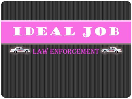 Law Enforcement Ideal Job. Law Enforcement 1) FBI Agent 2) Police Officer 3) U.S. Marshal 4) Forensic Scientist 5) State Trooper 6) Customs Agent 7) Secret.