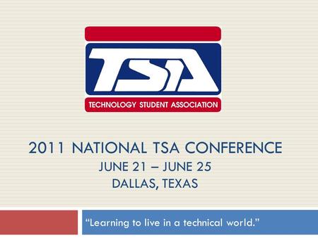 2011 NATIONAL TSA CONFERENCE JUNE 21 – JUNE 25 DALLAS, TEXAS “Learning to live in a technical world.”