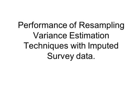 Performance of Resampling Variance Estimation Techniques with Imputed Survey data.