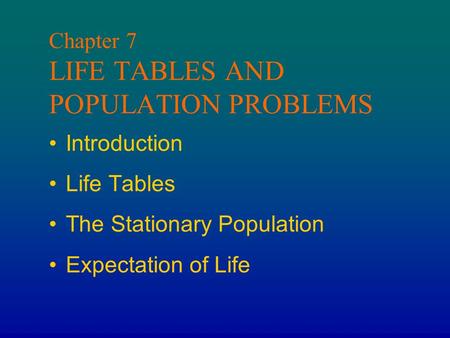 Chapter 7 LIFE TABLES AND POPULATION PROBLEMS