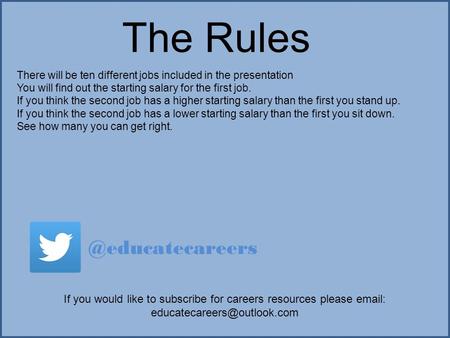 The Rules There will be ten different jobs included in the presentation You will find out the starting salary for the first job. If you think the second.