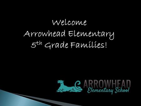 Welcome Arrowhead Elementary 5 th Grade Families!.