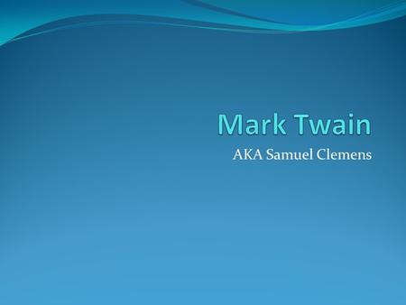 AKA Samuel Clemens. Basic Facts Born April 30, 1835 in Florida, MS Samuel Langhorne Clemens Adopted Mark Twain as a pen name later in life Died April.