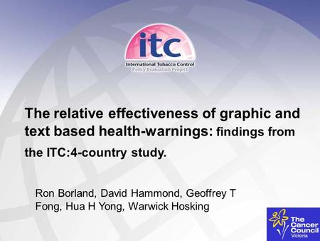 1 The relative effectiveness of graphic and text based health-warnings: findings from the ITC:4-country study. Ron Borland, David Hammond, Geoffrey T Fong,