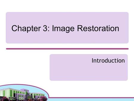 Chapter 3: Image Restoration Introduction. Image restoration methods are used to improve the appearance of an image by applying a restoration process.